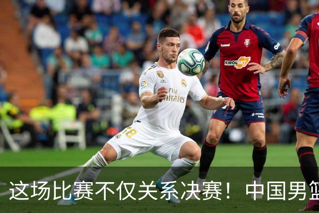 这场比赛不仅关系决赛！中国男篮重遇日本，12年旧怨与今夏新仇一并了结